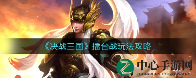 《决战三国》擂台战玩法攻略