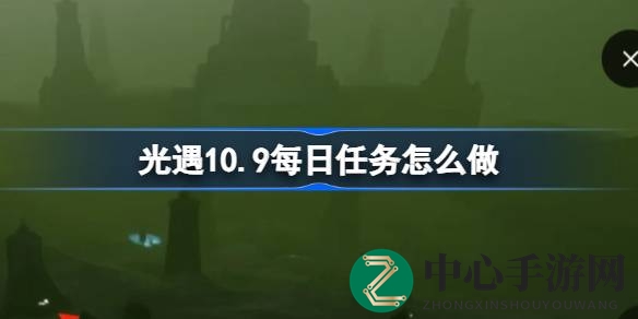 光遇10.9每日任务攻略：暮土探险，挑战四重任务，与好友共闯暮土神秘之地