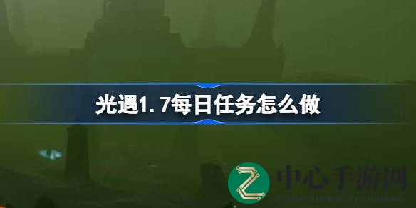 光遇1.7暮土秘境探险：每日任务攻略大揭秘