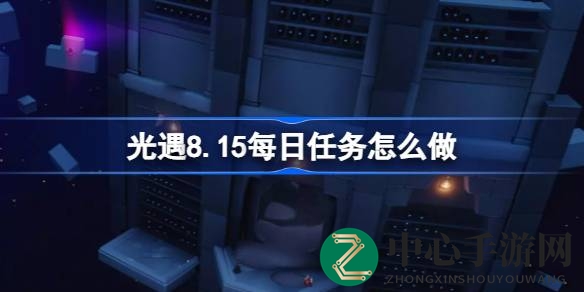 光遇8.15版本每日任务攻略：轻松完成禁阁挑战，揭秘任务细节与攻略