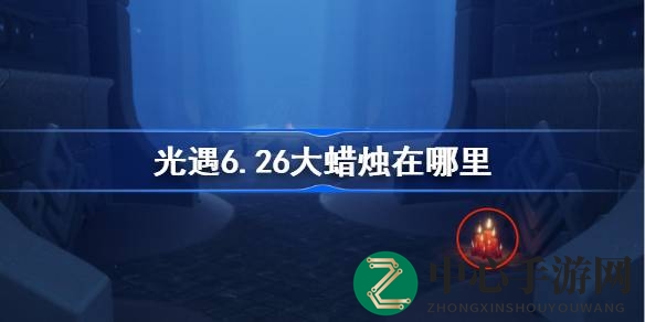 光遇6.26大蜡烛探险之旅：揭秘禁阁神秘足迹，解锁隐藏坐标