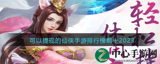 可以提现的仙侠手游排行榜前十2023
