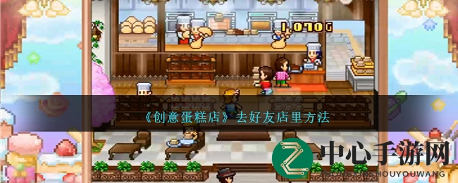 《创意蛋糕店》去好友店里方法