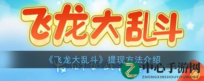 《飞龙大乱斗》红包盛宴来袭，轻松提现攻略大揭秘！
