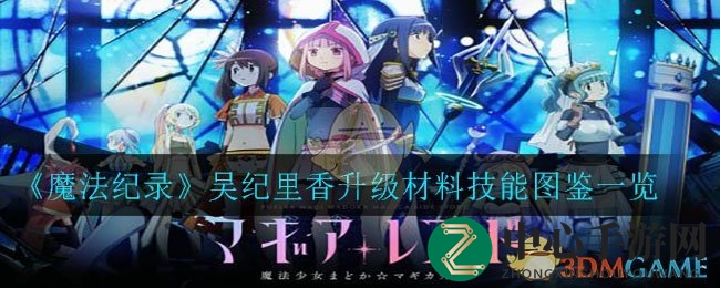《魔法纪录》吴纪里香升级攻略解析：技能详解与成长之路揭秘