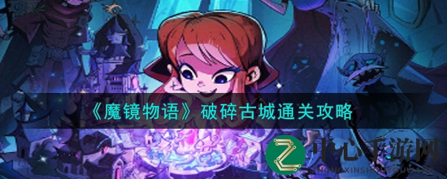 《魔镜物语》破碎古城通关攻略：揭秘神秘关卡，轻松闯关指南