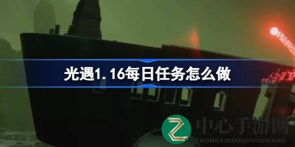 光遇1.16版每日任务攻略揭秘：暮土新挑战，捕捉红色光芒与先祖回忆
