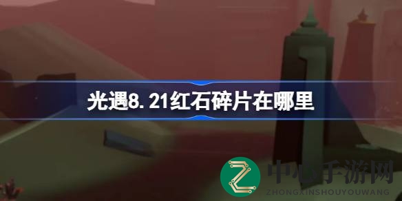 光遇8.21版本红石碎片分布揭秘：远古战场坐标及获取方法