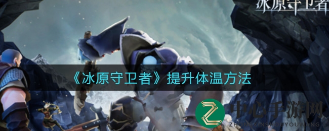 《冰原守卫者》提升体温技巧