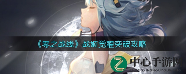 《零之战线》战姬觉醒突破攻略
