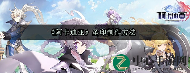 《阿卡迪亚》圣印炼制揭秘