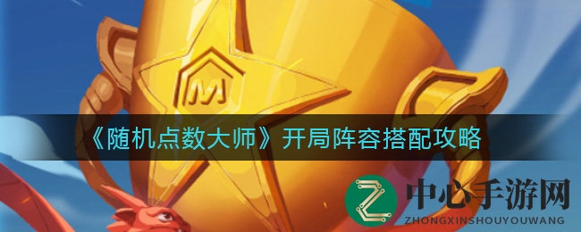 《随机点数大师》开局阵容攻略秘籍：打造强力输出阵容，轻松应对挑战