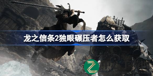 《龙之信条2》独眼碾压者攻略全解析：揭秘获取神器的秘密路径