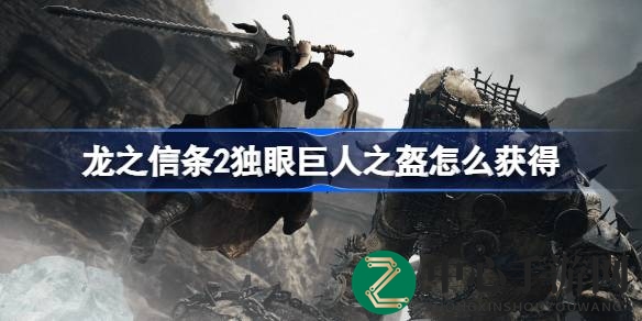 《龙之信条2》独眼巨人之盔获取攻略：揭秘古战场遗迹寻宝秘籍