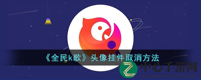 《全民k歌》头像挂件取消方法