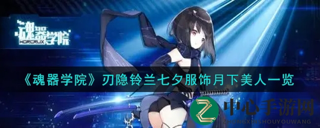 《魂器学院》刃隐铃兰七夕服饰月下美人风采