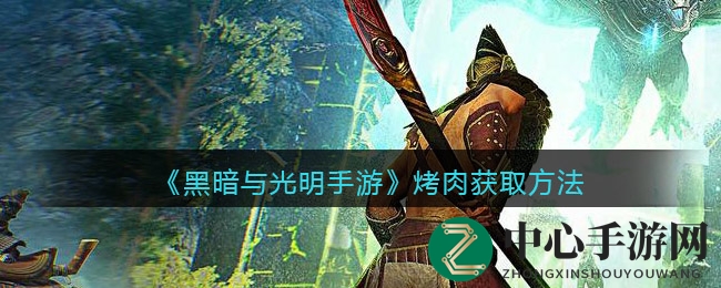 《黑暗与光明手游》烤肉获取攻略
