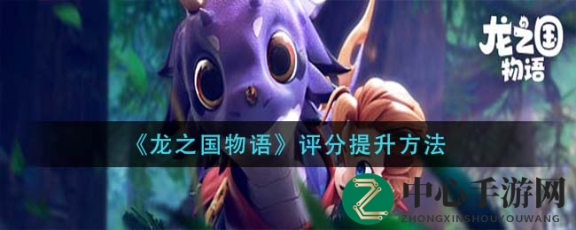 《龙之国物语》评分攻略：提升战斗力，轻松挑战副本