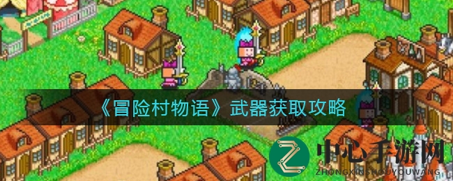 探秘《冒险村物语》：武器秘籍助你勇闯冒险之旅