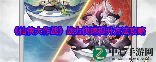 《仙侠大作战》战力快速提升方法攻略
