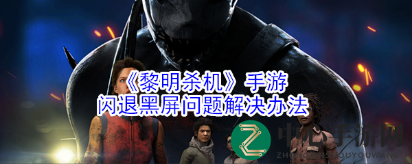 《黎明杀机》手游闪退黑屏问题解决办法