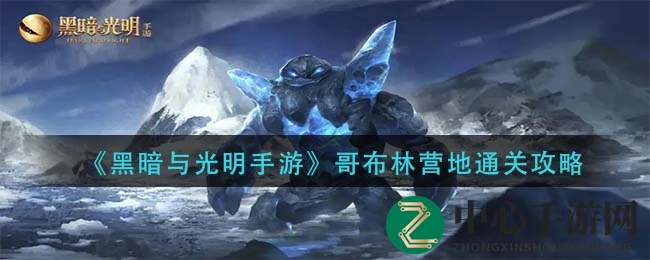 《黑暗与光明手游》新手必看！哥布林营地通关攻略揭秘，挑战指数飙升