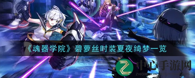 《魂器学院》碧萝丝夏日梦幻时装惊艳亮相，畅游夏夜绮梦！